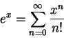 \begin{displaymath}e^x = \sum_{n=0}^\infty \frac{x^n}{n!} \end{displaymath}