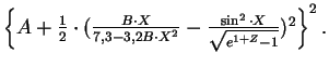 $\left \{A + \frac{1}{2}\cdot ( \frac {B\cdot X}{7,3 - 3,2B\cdot X^2} -\frac {\sin^2\cdot X}{\sqrt{e^{1+Z} - 1}})^2\right \}^2. $