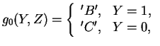 $g_0(Y,Z) = \left\{ \begin{array}{l}'B', \mbox{  } Y = 1, \\'C', \mbox{  } Y =0, \\\end{array} \right. $