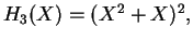 $H_3(X) = (X^2 + X)^2,$
