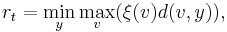 r_t = \min_y \max_v (\xi(v)d(v,y)),