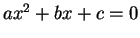 $ax^2 + bx + c = 0$