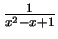 $\frac {1}{x^2 - x + 1}$