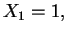 $X_1 = 1,$