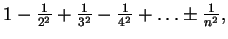 $ 1 - \frac{1}{2^2} + \frac{1}{3^2} - \frac{1}{4^2} + \ldots\pm \frac {1}{n^2},$