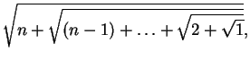 $ \sqrt{n + \sqrt{(n-1) + \ldots + \sqrt{2 + \sqrt{1}}}}, $