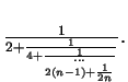 $ \frac{1}{2 + \frac{1}{4 + \frac{1}{\stackrel{\ldots}{2(n-1) + \frac{1}{2n}}}}}. $