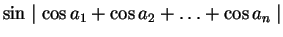 $\sin \mid \cos a_1 + \cos a_2 + \ldots + \cos a_n \mid$