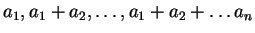 $ a_1, a_1 + a_2, \ldots, a_1 + a_2 + \ldots a_n$