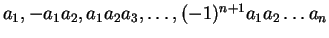 $ a_1, -a_1 a_2, a_1 a_2 a_3, \ldots, (-1)^{n+1} a_1 a_2 \ldots a_n$