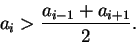 \begin{displaymath}a_i > \frac {a_{i-1} + a_{i+1}} {2}. \end{displaymath}