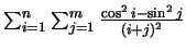 $\sum_{i=1}^n \sum_{j=1}^m \frac {\cos^2 i - \sin^2j}{(i+j)^2} $