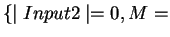 $\{\mid Input2 \mid = 0, M = $