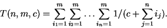 \begin{displaymath}T(n,m,c) = \sum_{i_1=1}^m \sum_{i_2=1}^m \ldots \sum_{i_n=1}^m1/(c + \sum_{j=1}^n i_j). \end{displaymath}