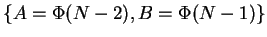 $\{A = \Phi(N-2), B = \Phi(N-1)\}$