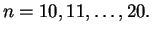 $n = 10, 11,\ldots, 20.$