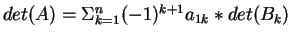 $det (A) =\Sigma_{k=1}^n(-1)^{k+1}a_{1k}*det(B_k)$