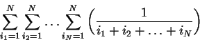 \begin{displaymath}\sum^N_{i_{1}=1} \sum^N_{i_{2}=1} \ldots \sum^N_{i_{N}=1} \left (\frac{1}{i_1+i_2+ \ldots + i_N} \right ) \end{displaymath}