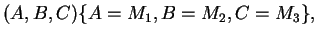 $ (A,B,C) \{A = M_1, B = M_2, C = M_3\},$