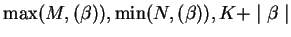 $\max(M, (\beta)),\min(N, (\beta)),K +\mid \beta\mid $