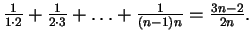 $\frac{1}{1\cdot2} + \frac{1}{2\cdot3} + \ldots + \frac{1}{(n-1)n} =\frac{3n-2}{2n}.$