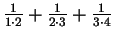 $\frac{1}{1\cdot2} + \frac{1}{2\cdot3} + \frac{1}{3\cdot4}$